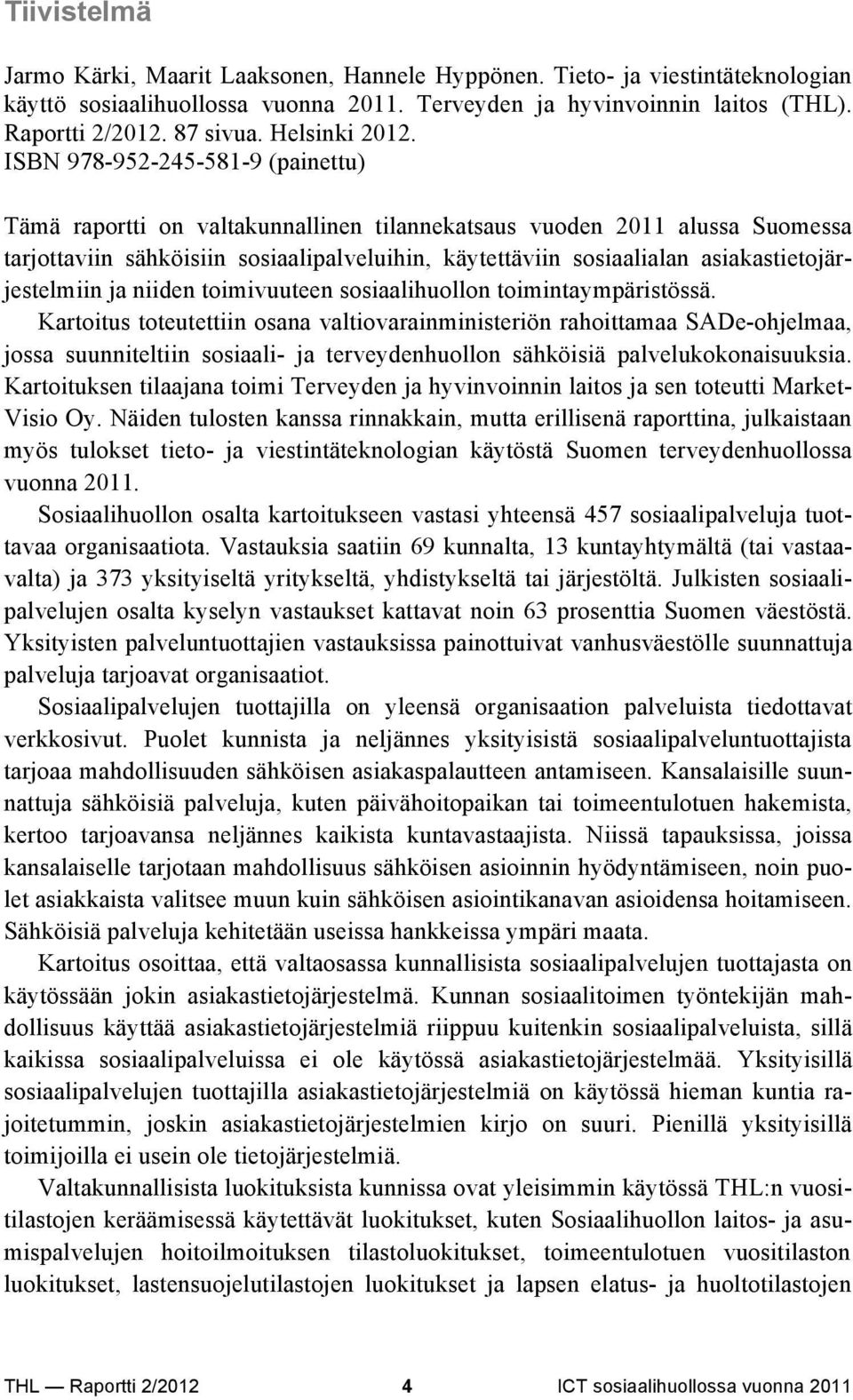 ISBN 978-952-245-581-9 (painettu) Tämä raportti on valtakunnallinen tilannekatsaus vuoden 2011 alussa Suomessa tarjottaviin sähköisiin sosiaalipalveluihin, käytettäviin sosiaalialan