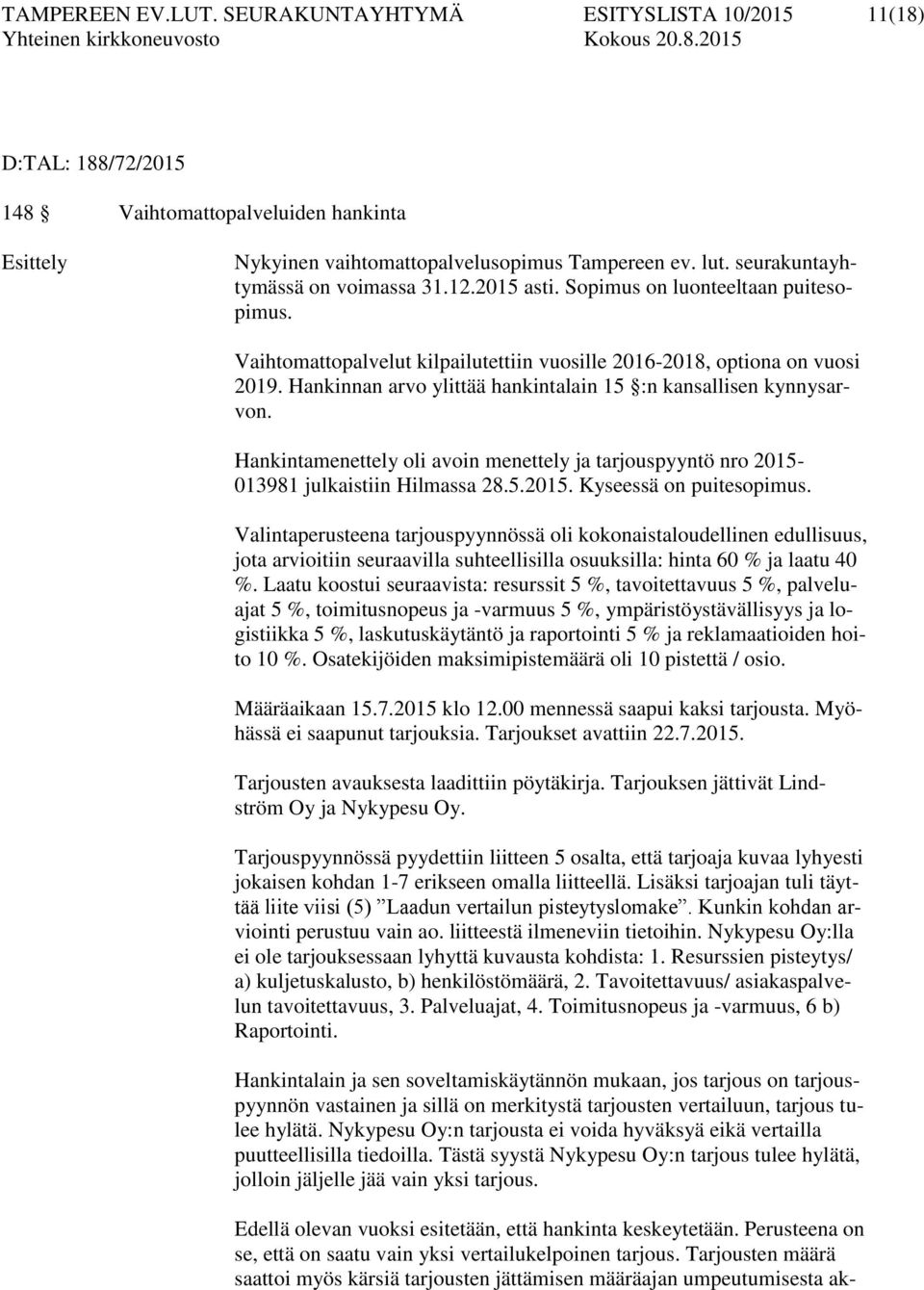 Hankinnan arvo ylittää hankintalain 15 :n kansallisen kynnysarvon. Hankintamenettely oli avoin menettely ja tarjouspyyntö nro 2015-013981 julkaistiin Hilmassa 28.5.2015. Kyseessä on puitesopimus.