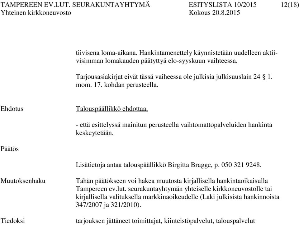 Talouspäällikkö ehdottaa, - että esittelyssä mainitun perusteella vaihtomattopalveluiden hankinta keskeytetään. Lisätietoja antaa talouspäällikkö Birgitta Bragge, p. 050 321 9248.
