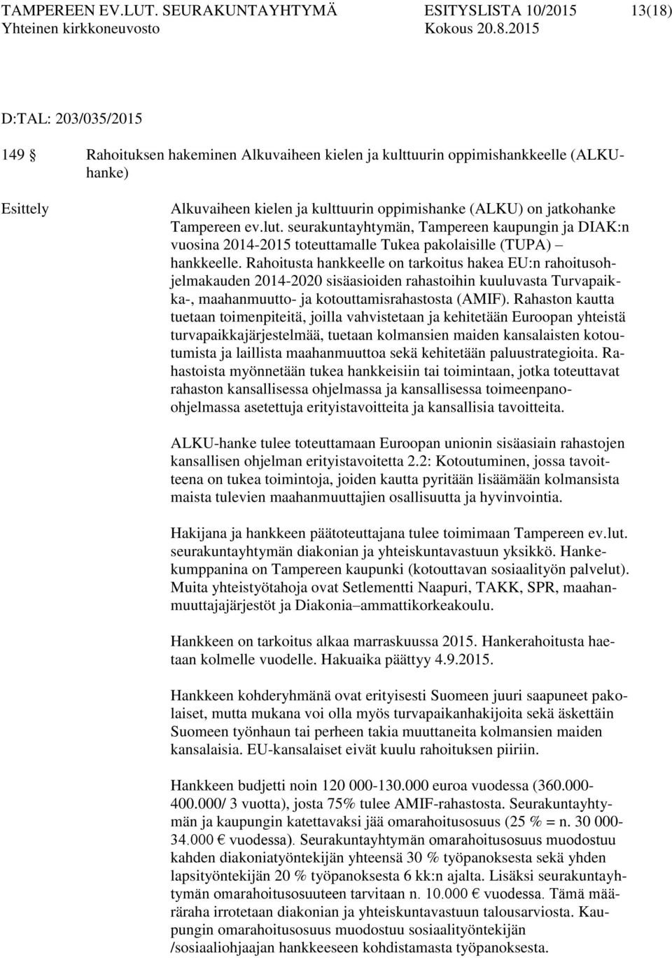 oppimishanke (ALKU) on jatkohanke Tampereen ev.lut. seurakuntayhtymän, Tampereen kaupungin ja DIAK:n vuosina 2014-2015 toteuttamalle Tukea pakolaisille (TUPA) hankkeelle.
