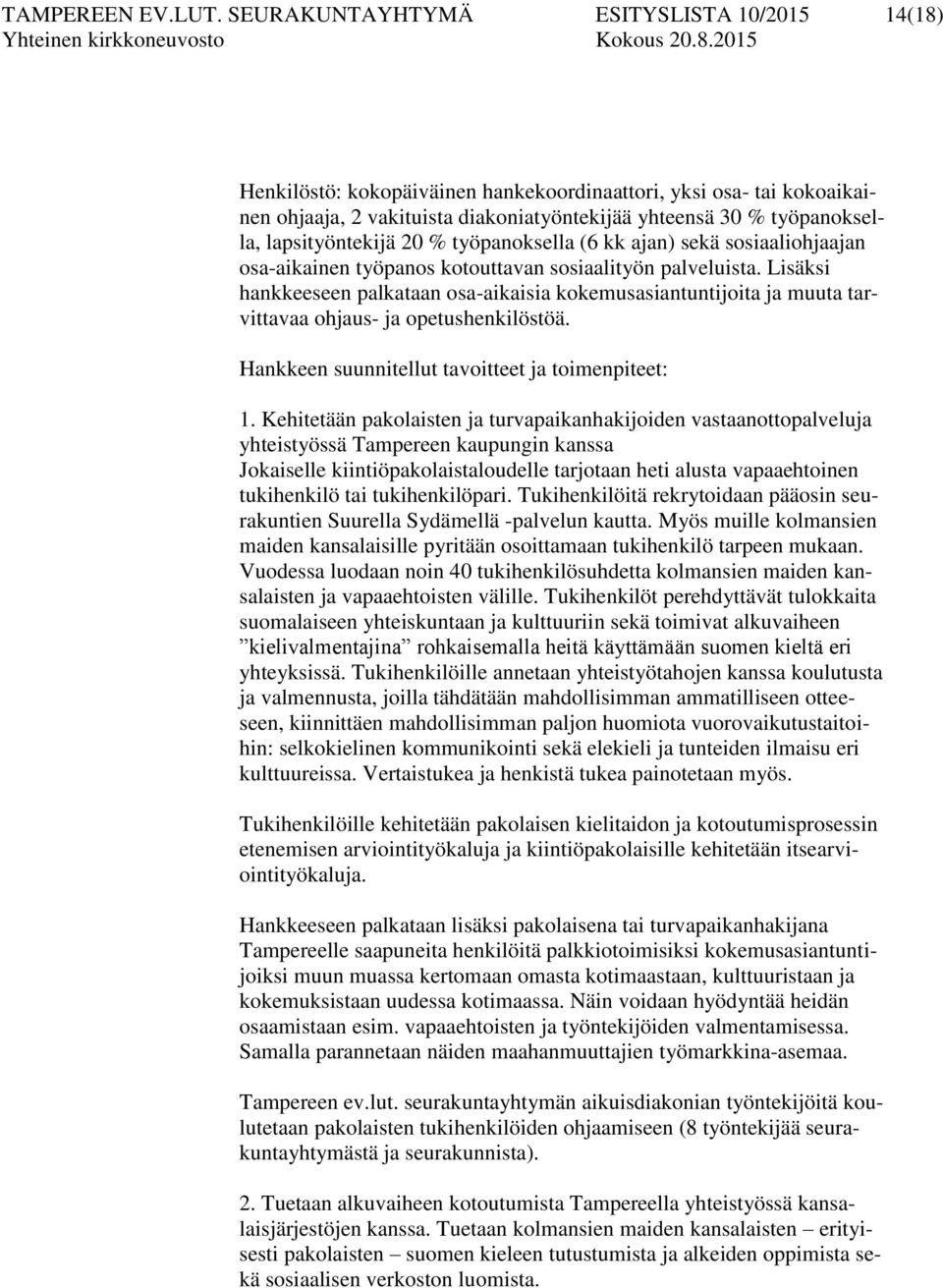 lapsityöntekijä 20 % työpanoksella (6 kk ajan) sekä sosiaaliohjaajan osa-aikainen työpanos kotouttavan sosiaalityön palveluista.