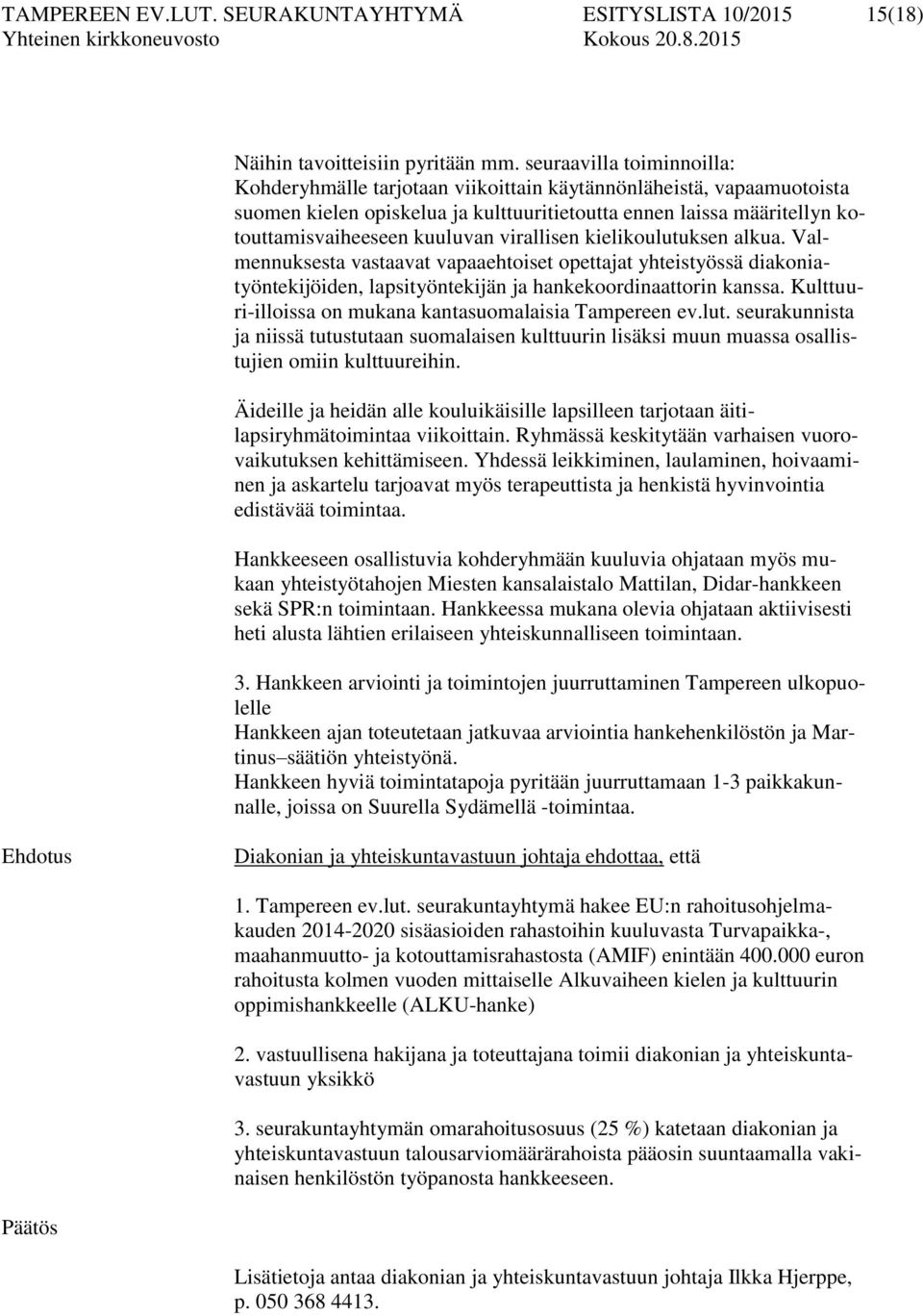 virallisen kielikoulutuksen alkua. Valmennuksesta vastaavat vapaaehtoiset opettajat yhteistyössä diakoniatyöntekijöiden, lapsityöntekijän ja hankekoordinaattorin kanssa.