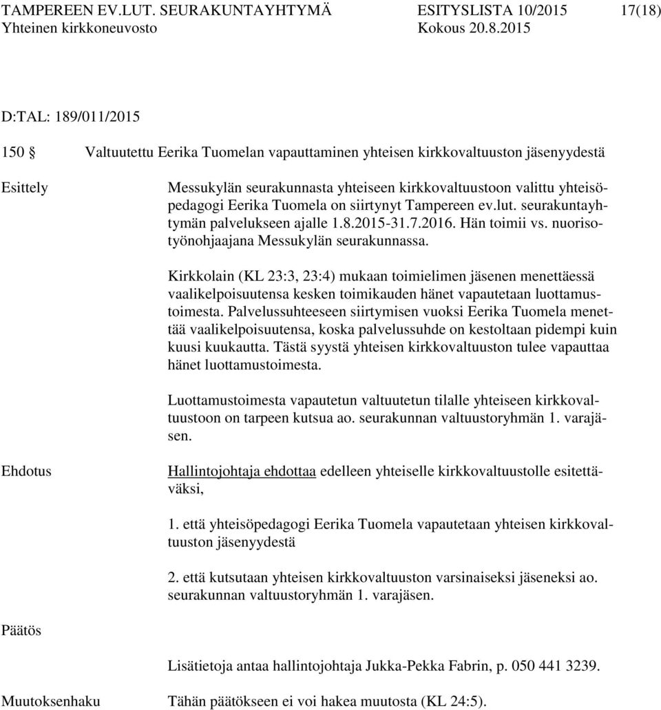 kirkkovaltuustoon valittu yhteisöpedagogi Eerika Tuomela on siirtynyt Tampereen ev.lut. seurakuntayhtymän palvelukseen ajalle 1.8.2015-31.7.2016. Hän toimii vs.