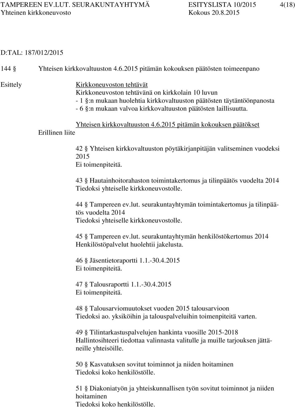 6 :n mukaan valvoa kirkkovaltuuston päätösten laillisuutta. Yhteisen kirkkovaltuuston 4.6.2015 pitämän kokouksen päätökset Erillinen liite 42 Yhteisen kirkkovaltuuston pöytäkirjanpitäjän valitseminen vuodeksi 2015 Ei toimenpiteitä.