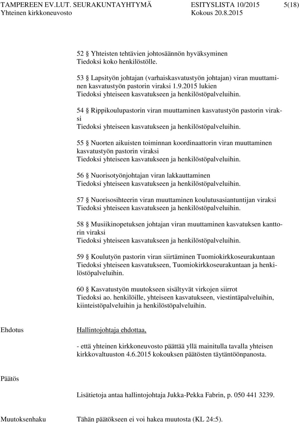 54 Rippikoulupastorin viran muuttaminen kasvatustyön pastorin viraksi Tiedoksi yhteiseen kasvatukseen ja henkilöstöpalveluihin.
