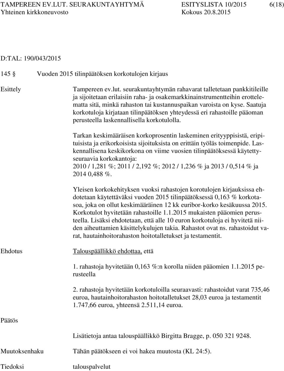 Saatuja korkotuloja kirjataan tilinpäätöksen yhteydessä eri rahastoille pääoman perusteella laskennallisella korkotulolla.