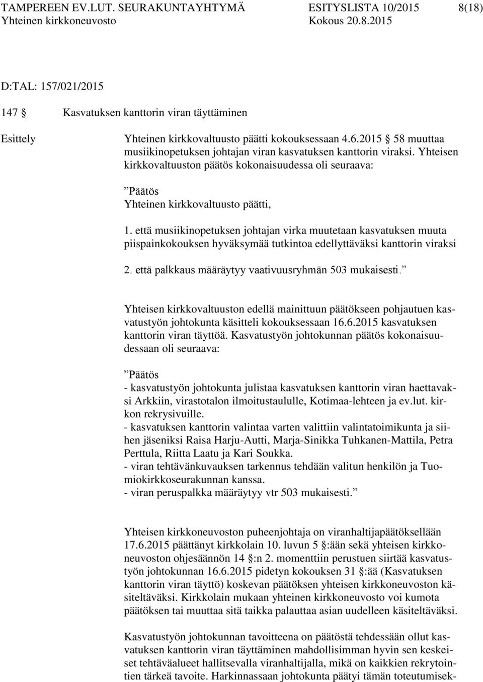 että musiikinopetuksen johtajan virka muutetaan kasvatuksen muuta piispainkokouksen hyväksymää tutkintoa edellyttäväksi kanttorin viraksi 2. että palkkaus määräytyy vaativuusryhmän 503 mukaisesti.