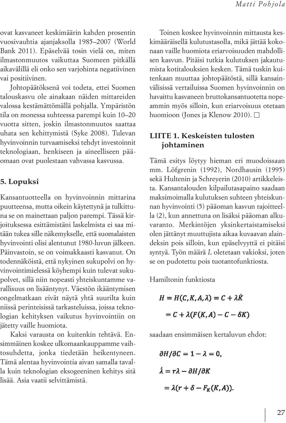 Johtopäätöksenä voi todeta, ettei Suomen talouskasvu ole ainakaan näiden mittareiden valossa kestämättömällä pohjalla.