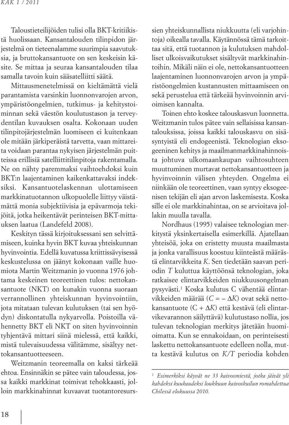 Mittausmenetelmissä on kieltämättä vielä parantamista varsinkin luonnonvarojen arvon, ympäristöongelmien, tutkimus- ja kehitystoiminnan sekä väestön koulutustason ja terveydentilan kuvauksen osalta.
