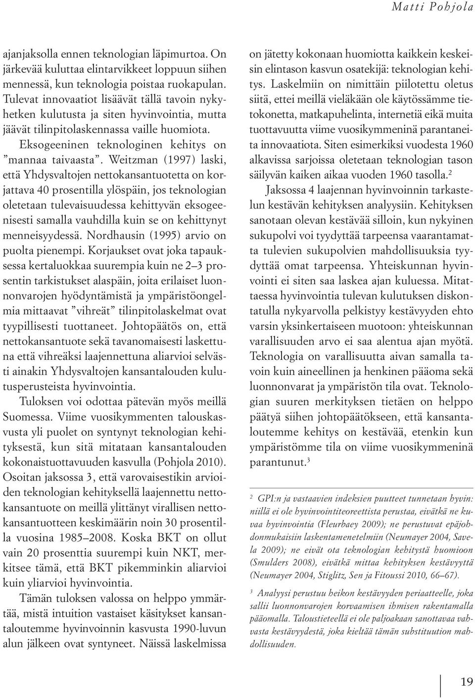 Weitzman (1997) laski, että Yhdysvaltojen nettokansantuotetta on korjattava 40 prosentilla ylöspäin, jos teknologian oletetaan tulevaisuudessa kehittyvän eksogeenisesti samalla vauhdilla kuin se on
