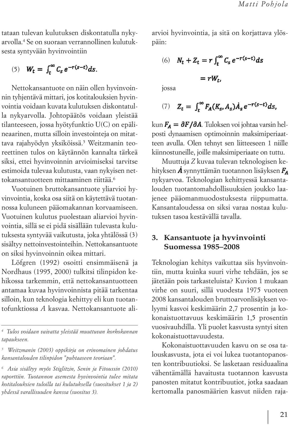 5 Weitzmanin (2003) oppikirja on erinomainen johdatus kansantalouden tilinpidon puhtaaseen teoriaan. 6 Asia sisältyy myös Stiglitzin, Senin ja Fitoussin (2010) raporttiin.