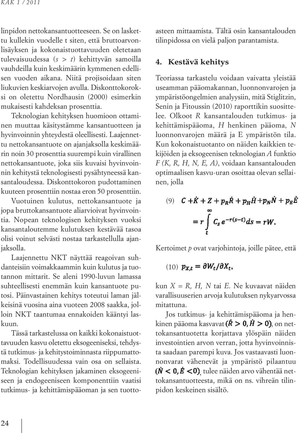 aikana. Niitä projisoidaan siten liukuvien keskiarvojen avulla. Diskonttokoroksi on oletettu Nordhausin (2000) esimerkin mukaisesti kahdeksan prosenttia.