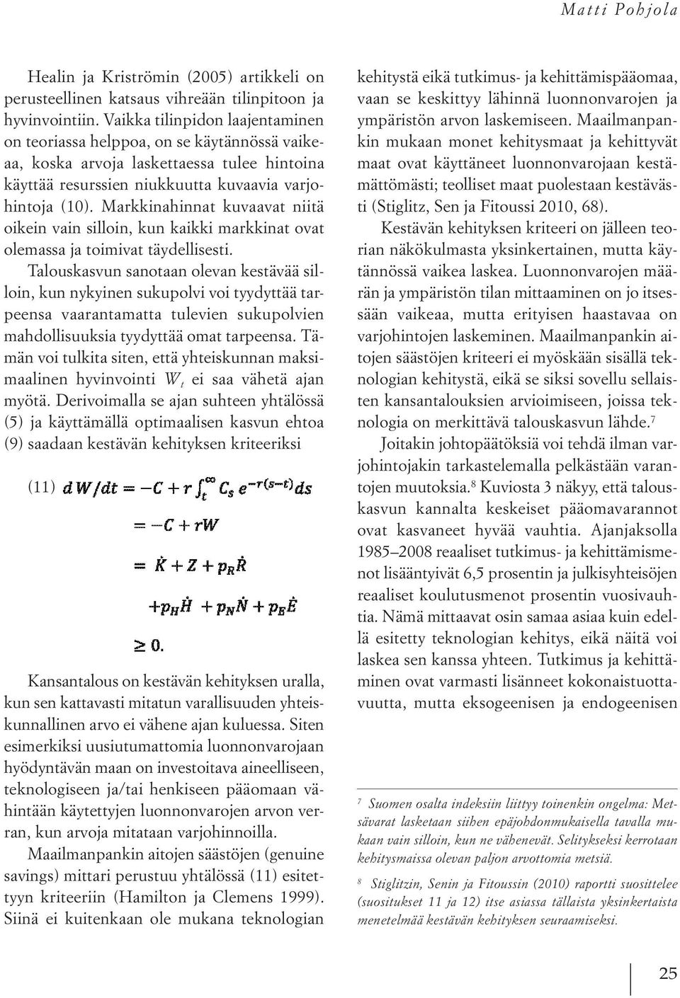 Markkinahinnat kuvaavat niitä oikein vain silloin, kun kaikki markkinat ovat olemassa ja toimivat täydellisesti.