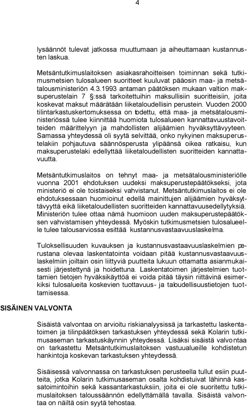 1993 antaman päätöksen mukaan valtion maksuperustelain 7 :ssä tarkoitettuihin maksullisiin suoritteisiin, joita koskevat maksut määrätään liiketaloudellisin perustein.