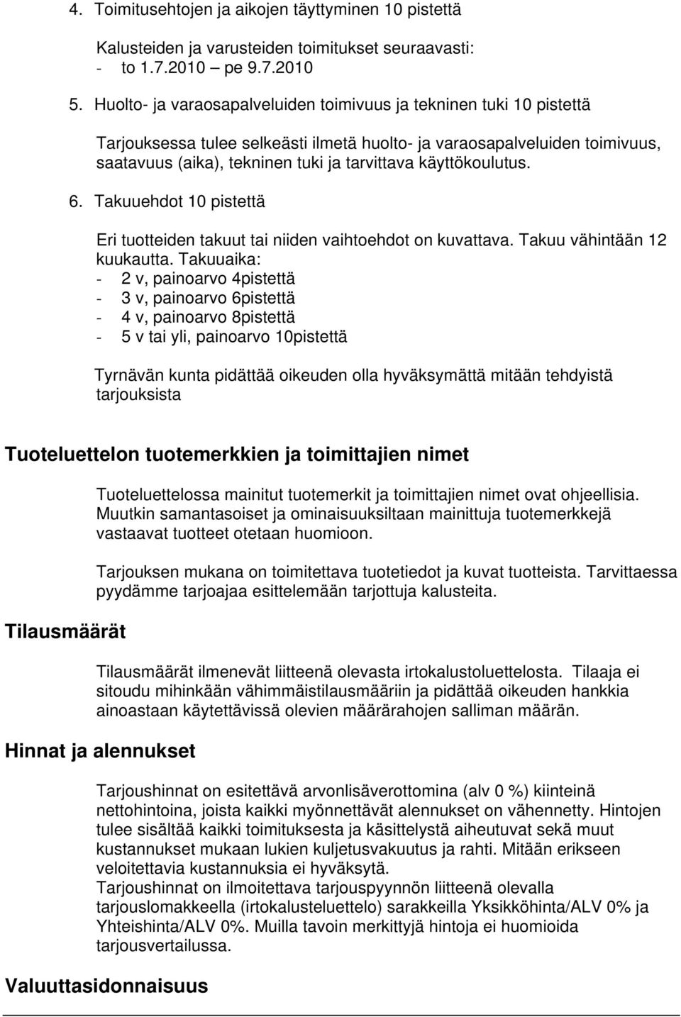 käyttökoulutus. 6. Takuuehdot 10 pistettä Eri tuotteiden takuut tai niiden vaihtoehdot on kuvattava. Takuu vähintään 12 kuukautta.