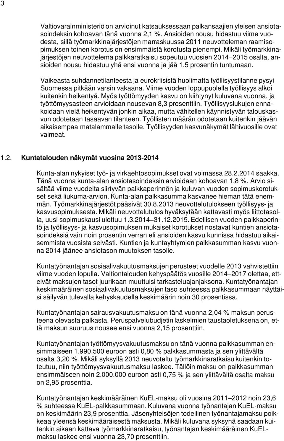 Mikäli työmarkkinajärjestöjen neuvottelema palkkaratkaisu sopeutuu vuosien 2014 2015 osalta, ansioiden nousu hidastuu yhä ensi vuonna ja jää 1,5 prosentin tuntumaan.