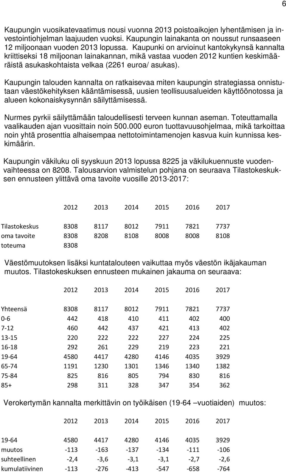 Kaupungin talouden kannalta on ratkaisevaa miten kaupungin strategiassa onnistutaan väestökehityksen kääntämisessä, uusien teollisuusalueiden käyttöönotossa ja alueen kokonaiskysynnän säilyttämisessä.