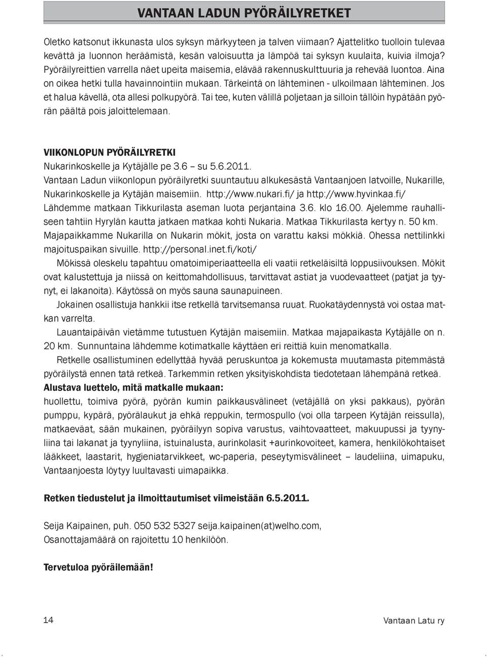 Pyöräilyreittien varrella näet upeita maisemia, elävää rakennuskulttuuria ja rehevää luontoa. Aina on oikea hetki tulla havainnointiin mukaan. Tärkeintä on lähteminen - ulkoilmaan lähteminen.