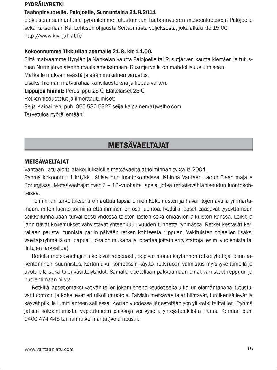 fi/ Kokoonnumme Tikkurilan asemalle 21.8. klo 11.00. Siitä matkaamme Hyrylän ja Nahkelan kautta Palojoelle tai Rusutjärven kautta kiertäen ja tutustuen Nurmijärveläiseen maalaismaisemaan.