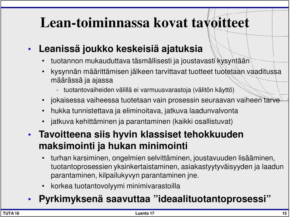 eliminoitava, jatkuva laadunvalvonta jatkuva kehittäminen ja parantaminen (kaikki osallistuvat) Tavoitteena siis hyvin klassiset tehokkuuden maksimointi ja hukan minimointi turhan karsiminen,