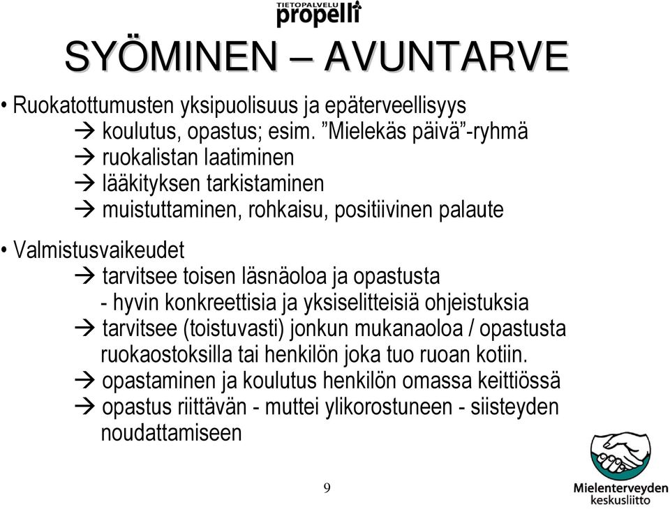 tarvitsee toisen läsnäoloa ja opastusta - hyvin konkreettisia ja yksiselitteisiä ohjeistuksia tarvitsee (toistuvasti) jonkun mukanaoloa /