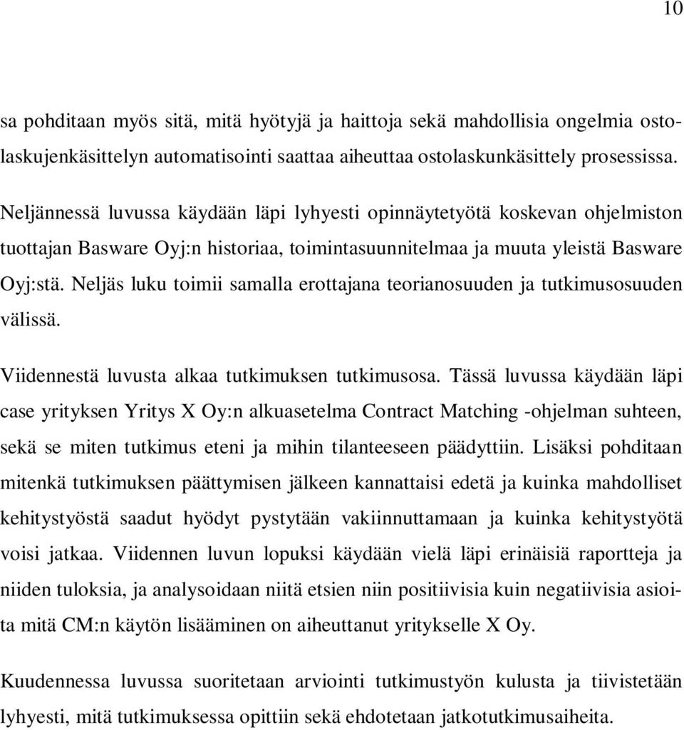 Neljäs luku toimii samalla erottajana teorianosuuden ja tutkimusosuuden välissä. Viidennestä luvusta alkaa tutkimuksen tutkimusosa.