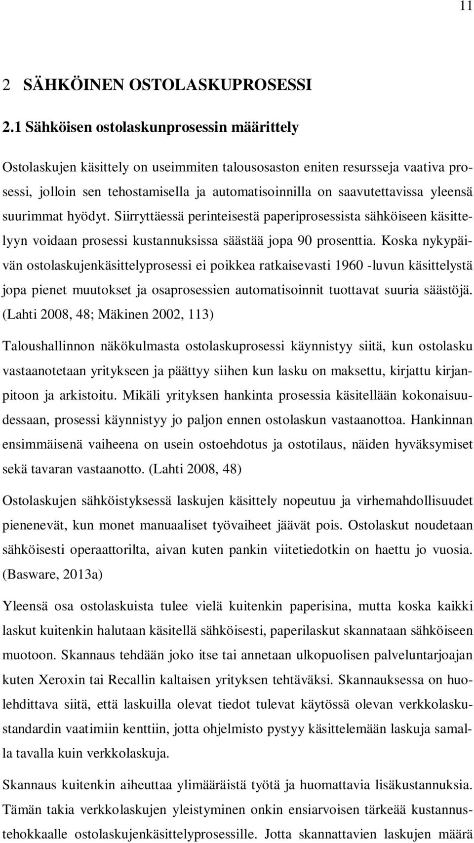 yleensä suurimmat hyödyt. Siirryttäessä perinteisestä paperiprosessista sähköiseen käsittelyyn voidaan prosessi kustannuksissa säästää jopa 90 prosenttia.