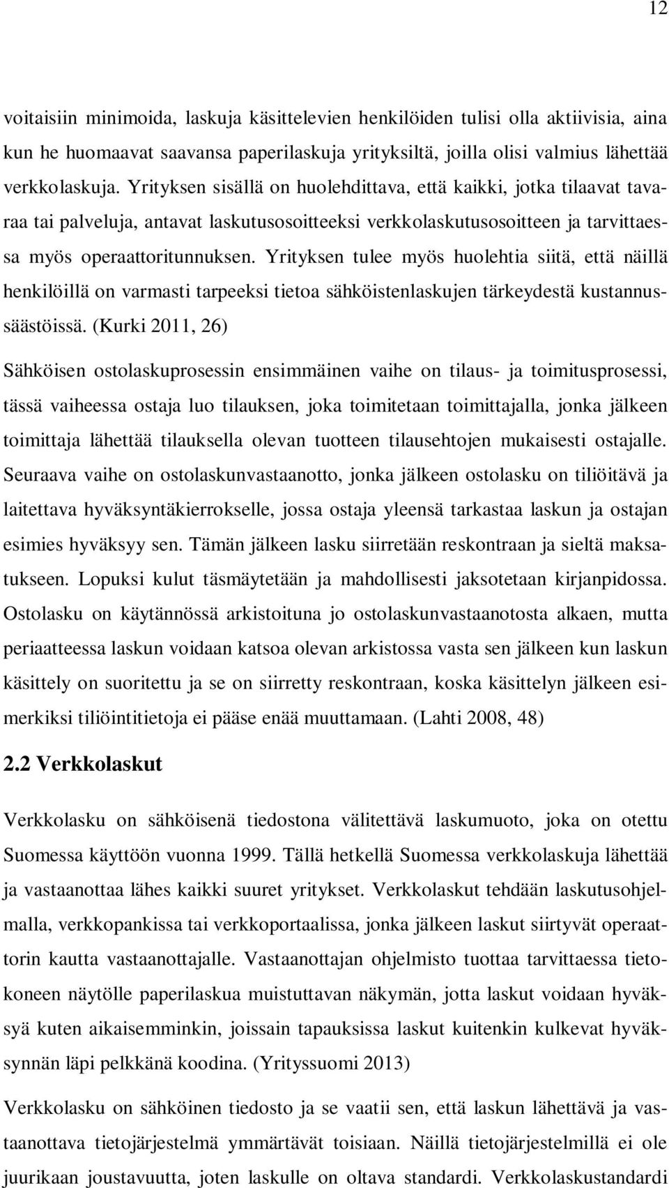 Yrityksen tulee myös huolehtia siitä, että näillä henkilöillä on varmasti tarpeeksi tietoa sähköistenlaskujen tärkeydestä kustannussäästöissä.
