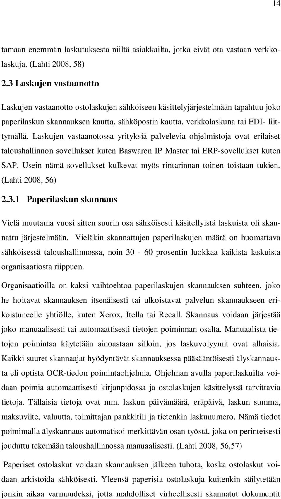Laskujen vastaanotossa yrityksiä palvelevia ohjelmistoja ovat erilaiset taloushallinnon sovellukset kuten Baswaren IP Master tai ERP-sovellukset kuten SAP.
