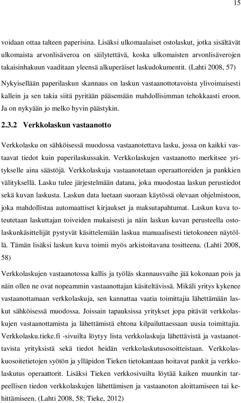 (Lahti 2008, 57) Nykyisellään paperilaskun skannaus on laskun vastaanottotavoista ylivoimaisesti kallein ja sen takia siitä pyritään pääsemään mahdollisimman tehokkaasti eroon.