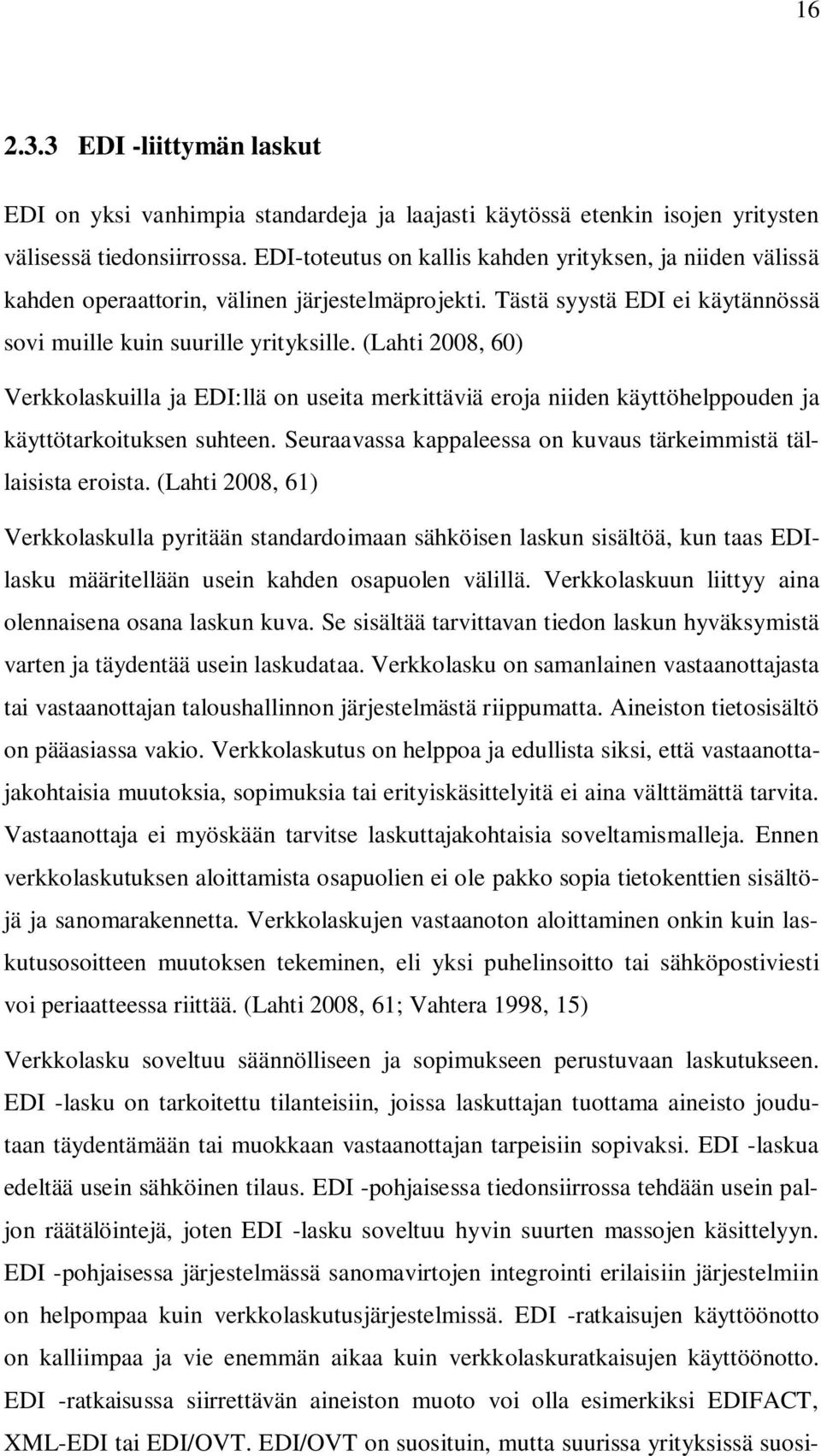 (Lahti 2008, 60) Verkkolaskuilla ja EDI:llä on useita merkittäviä eroja niiden käyttöhelppouden ja käyttötarkoituksen suhteen. Seuraavassa kappaleessa on kuvaus tärkeimmistä tällaisista eroista.