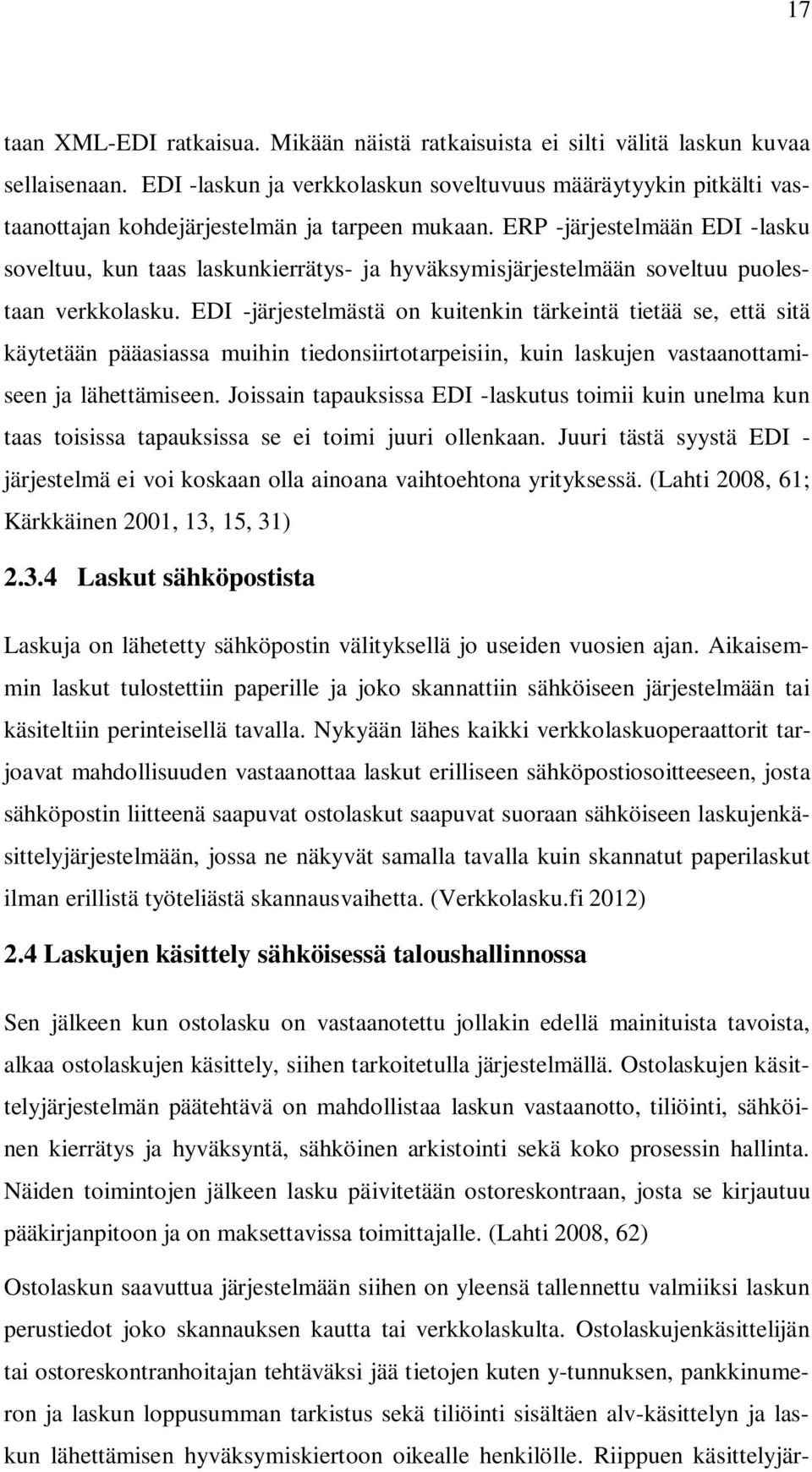 ERP -järjestelmään EDI -lasku soveltuu, kun taas laskunkierrätys- ja hyväksymisjärjestelmään soveltuu puolestaan verkkolasku.