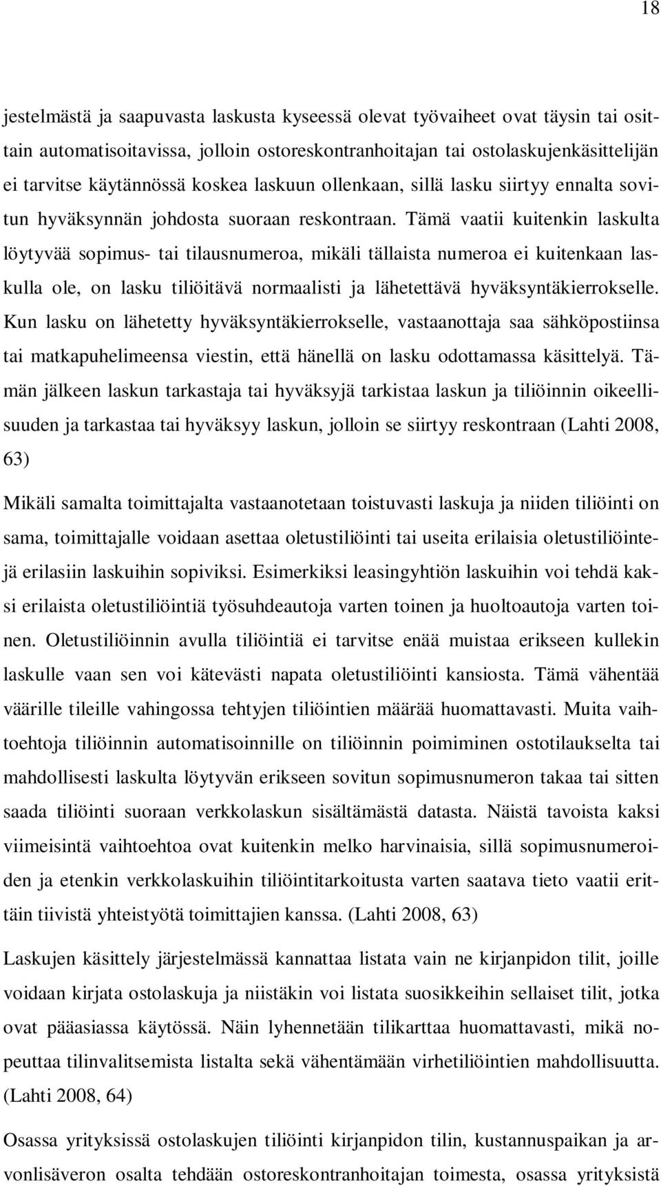 Tämä vaatii kuitenkin laskulta löytyvää sopimus- tai tilausnumeroa, mikäli tällaista numeroa ei kuitenkaan laskulla ole, on lasku tiliöitävä normaalisti ja lähetettävä hyväksyntäkierrokselle.