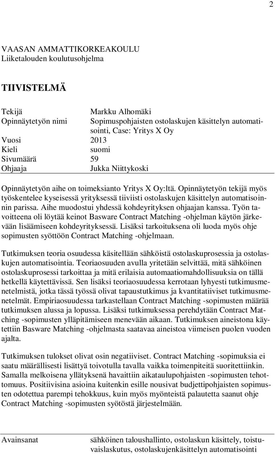 Opinnäytetyön tekijä myös työskentelee kyseisessä yrityksessä tiiviisti ostolaskujen käsittelyn automatisoinnin parissa. Aihe muodostui yhdessä kohdeyrityksen ohjaajan kanssa.