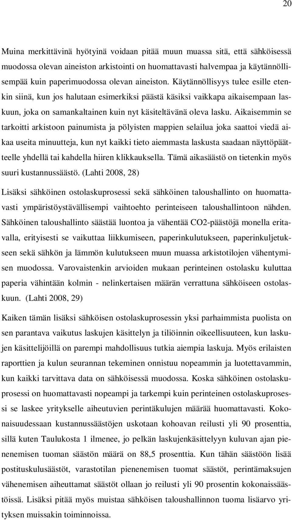 Aikaisemmin se tarkoitti arkistoon painumista ja pölyisten mappien selailua joka saattoi viedä aikaa useita minuutteja, kun nyt kaikki tieto aiemmasta laskusta saadaan näyttöpäätteelle yhdellä tai