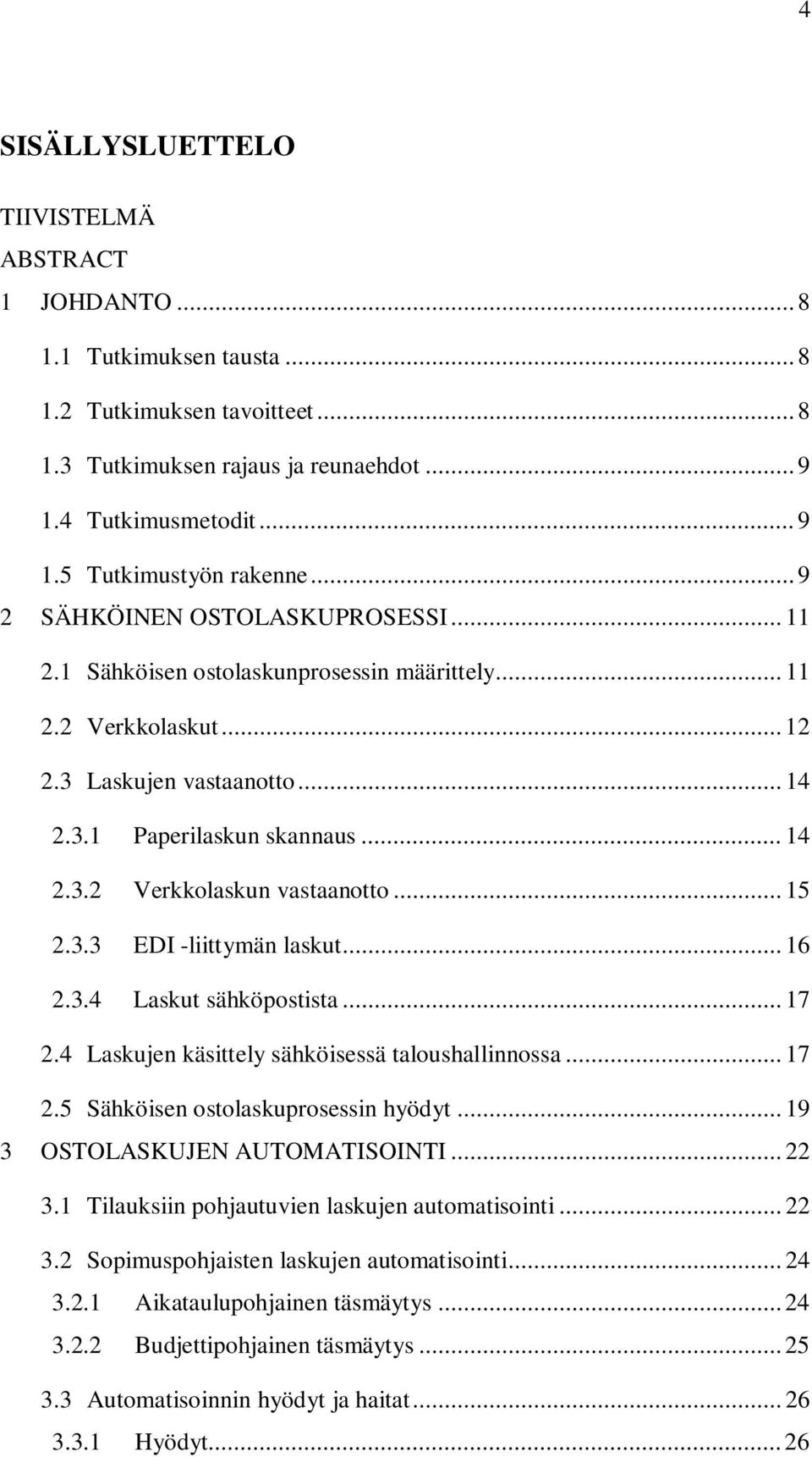 .. 14 2.3.2 Verkkolaskun vastaanotto... 15 2.3.3 EDI -liittymän laskut... 16 2.3.4 Laskut sähköpostista... 17 2.4 Laskujen käsittely sähköisessä taloushallinnossa... 17 3 2.
