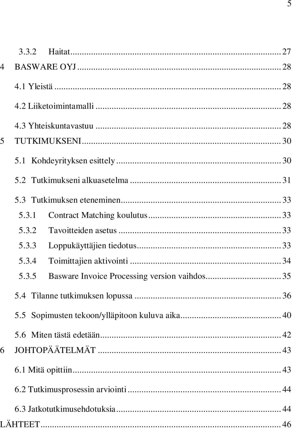 .. 34 5.3.5 Basware Invoice Processing version vaihdos... 35 5.4 Tilanne tutkimuksen lopussa... 36 5.5 Sopimusten tekoon/ylläpitoon kuluva aika... 40 6 5.
