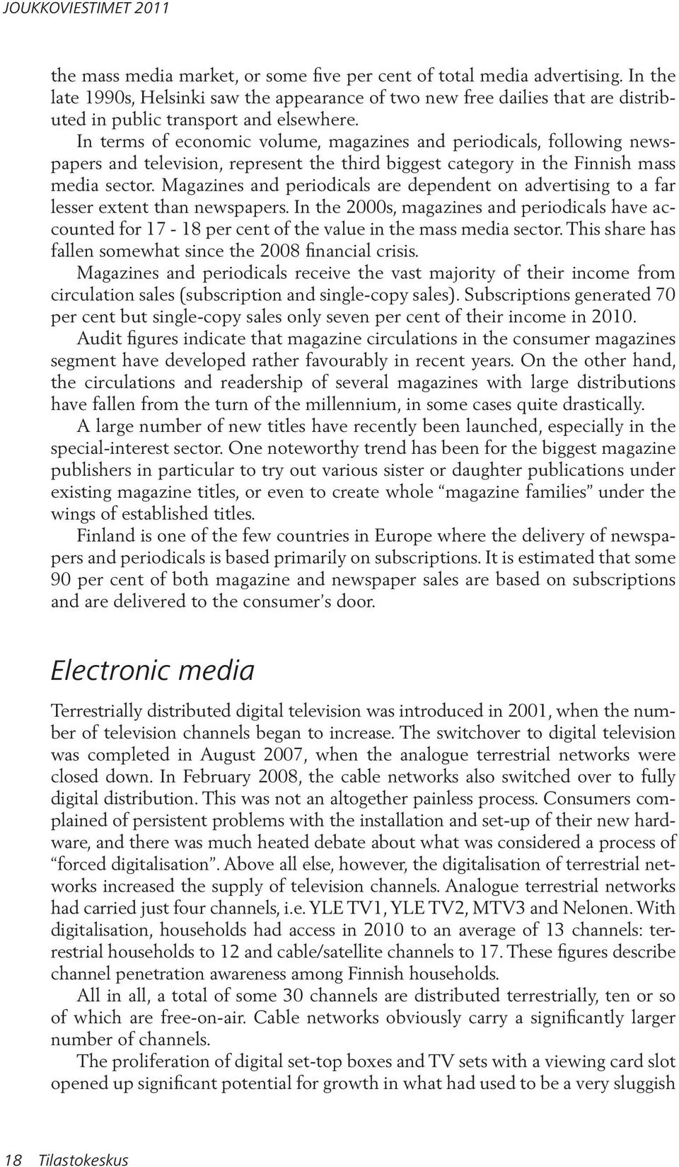 In terms of economic volume, magazines and periodicals, following newspapers and television, represent the third biggest category in the Finnish mass media sector.