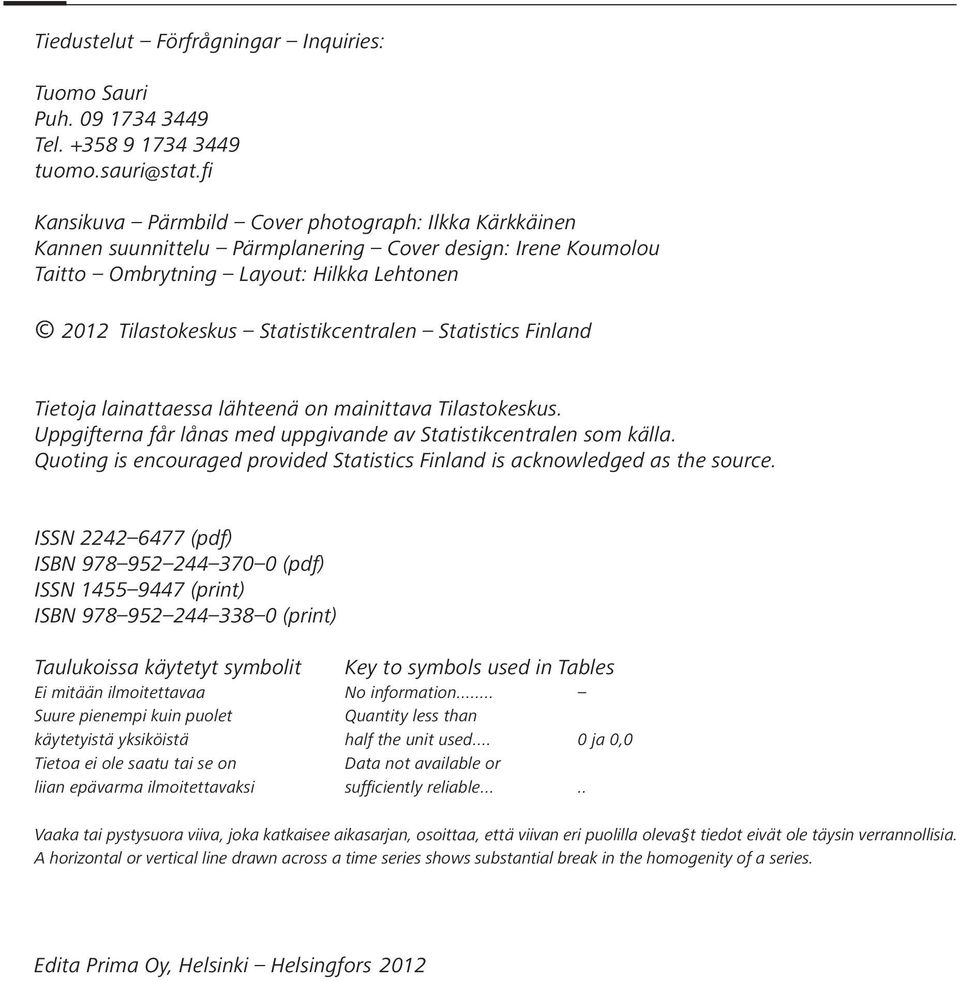 Statistics Finland Tietoja lainattaessa lähteenä on mainittava Tilastokeskus. Uppgifterna får lånas med uppgivande av Statistikcentralen som källa.