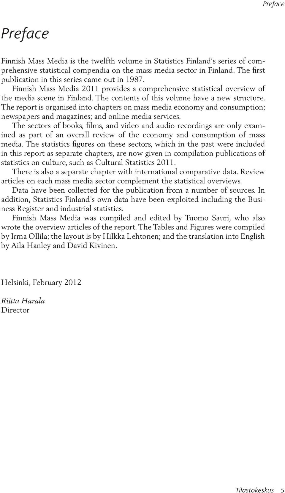 The contents of this volume have a new structure. The report is organised into chapters on mass media economy and consumption; newspapers and magazines; and online media services.