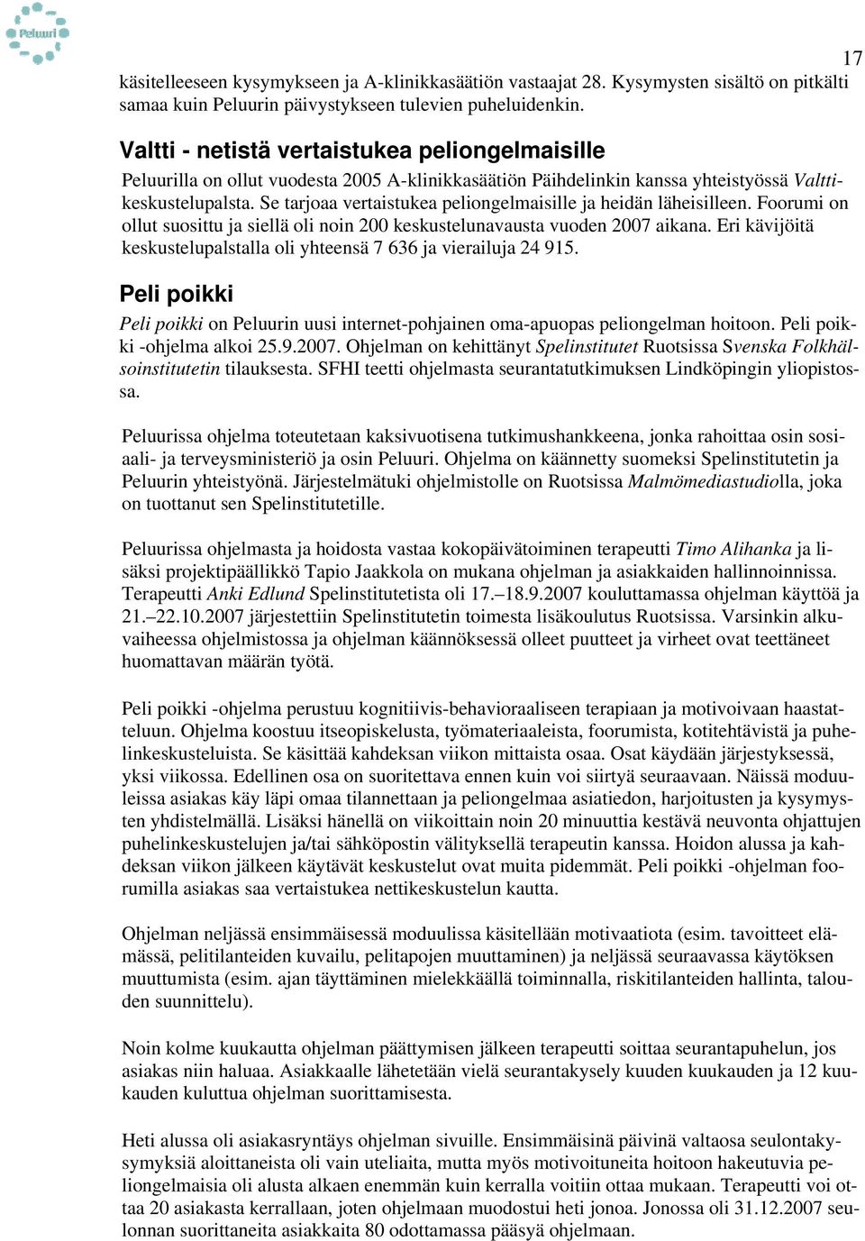 Se tarjoaa vertaistukea peliongelmaisille ja heidän läheisilleen. Foorumi on ollut suosittu ja siellä oli noin 200 keskustelunavausta vuoden 2007 aikana.