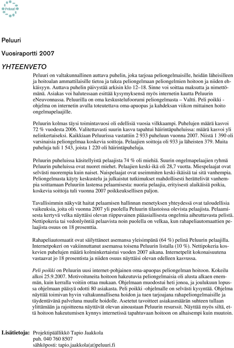 Asiakas voi halutessaan esittää kysymyksensä myös internetin kautta Peluurin eneuvonnassa. Peluurilla on oma keskustelufoorumi peliongelmasta Valtti.