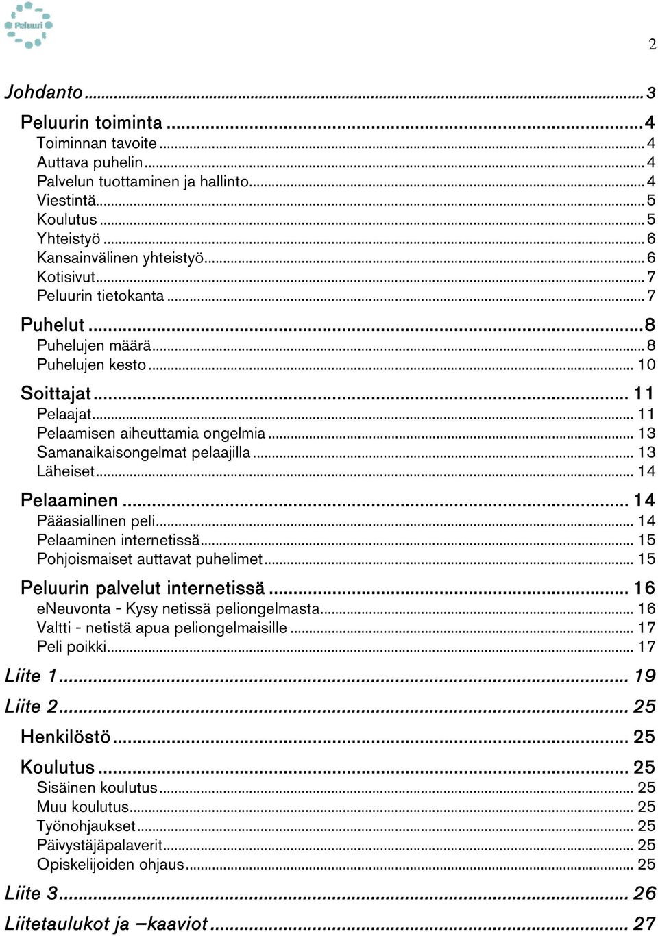 .. 14 Pelaaminen... 14 Pääasiallinen peli... 14 Pelaaminen internetissä... 15 Pohjoismaiset auttavat puhelimet... 15 Peluurin palvelut internetissä... 16 eneuvonta - Kysy netissä peliongelmasta.