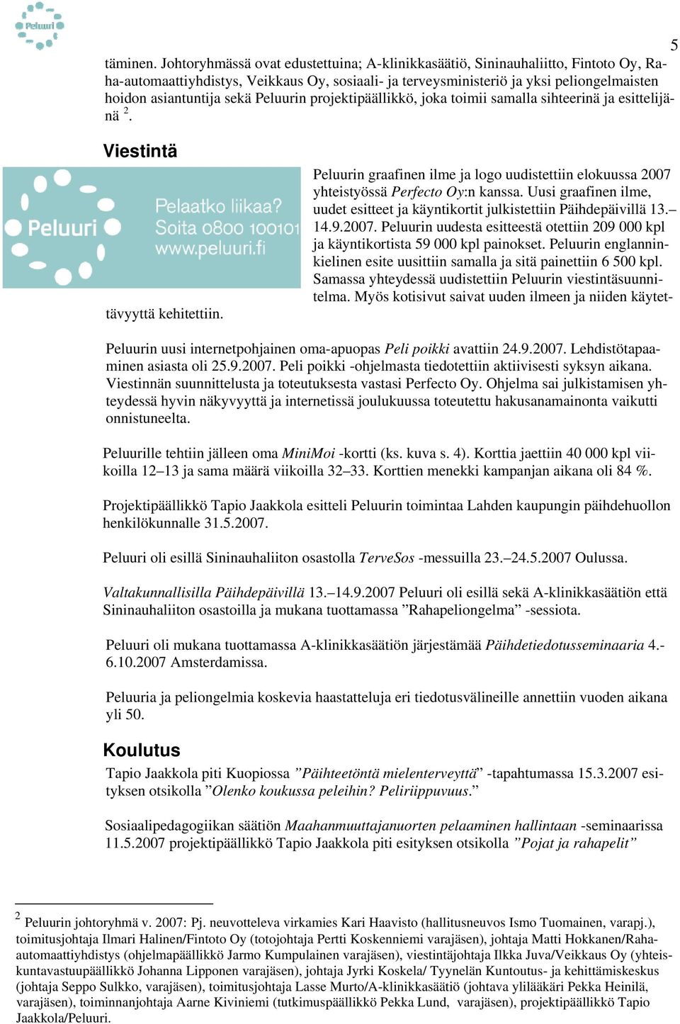 Peluurin projektipäällikkö, joka toimii samalla sihteerinä ja esittelijänä 2. Viestintä Peluurin graafinen ilme ja logo uudistettiin elokuussa 2007 yhteistyössä Perfecto Oy:n kanssa.