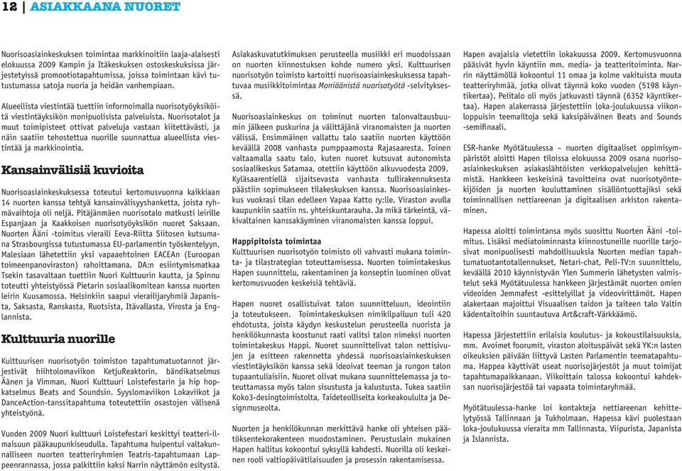 Nuorisotalot ja muut toimipisteet ottivat palveluja vastaan kiitettävästi, ja näin saatiin tehostettua nuorille suunnattua alueellista viestintää ja markkinointia.