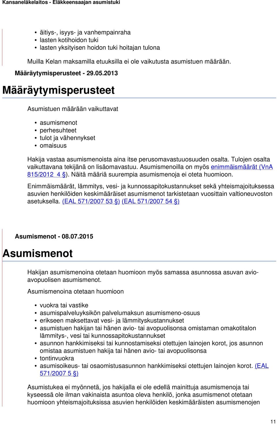 2013 Määräytymisperusteet Asumistuen määrään vaikuttavat asumismenot perhesuhteet tulot ja vähennykset omaisuus Hakija vastaa asumismenoista aina itse perusomavastuuosuuden osalta.