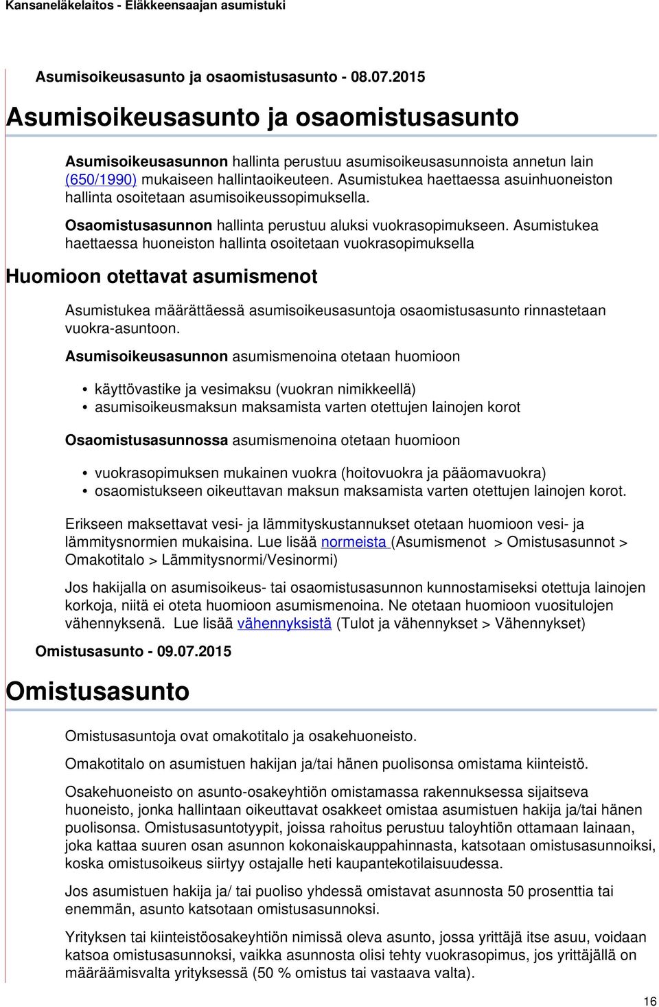 Asumistukea haettaessa asuinhuoneiston hallinta osoitetaan asumisoikeussopimuksella. Osaomistusasunnon hallinta perustuu aluksi vuokrasopimukseen.