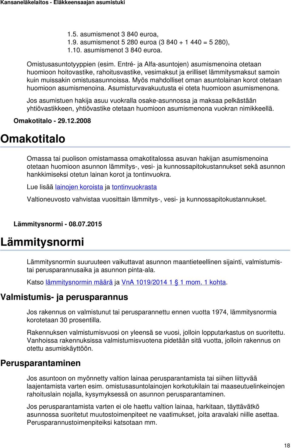 Myös mahdolliset oman asuntolainan korot otetaan huomioon asumismenoina. Asumisturvavakuutusta ei oteta huomioon asumismenona.