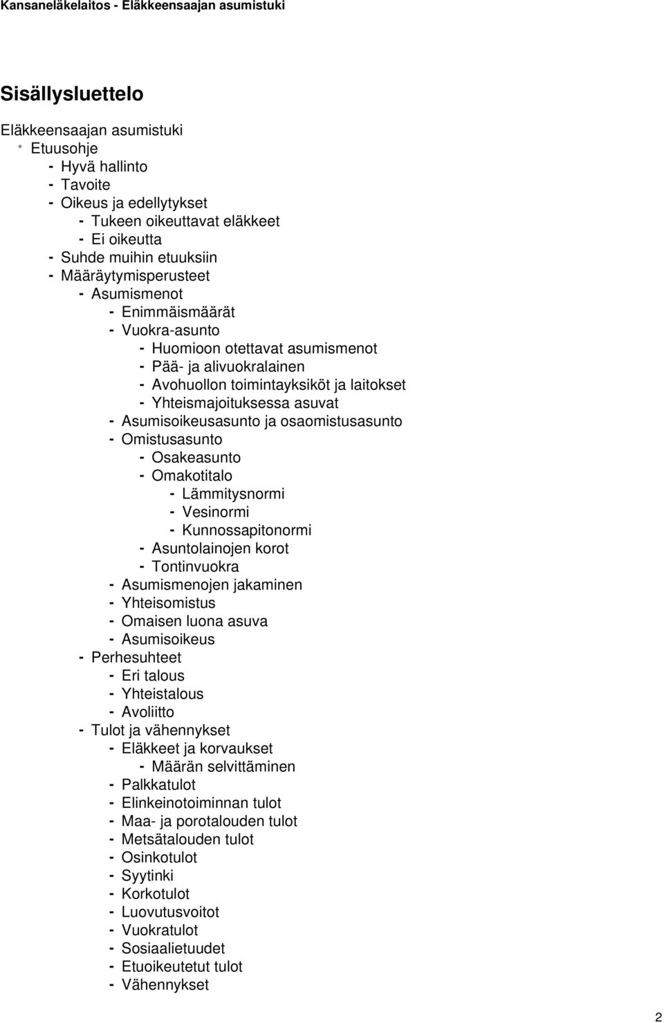 osaomistusasunto - Omistusasunto - Osakeasunto - Omakotitalo - Lämmitysnormi - Vesinormi - Kunnossapitonormi - Asuntolainojen korot - Tontinvuokra - Asumismenojen jakaminen - Yhteisomistus - Omaisen