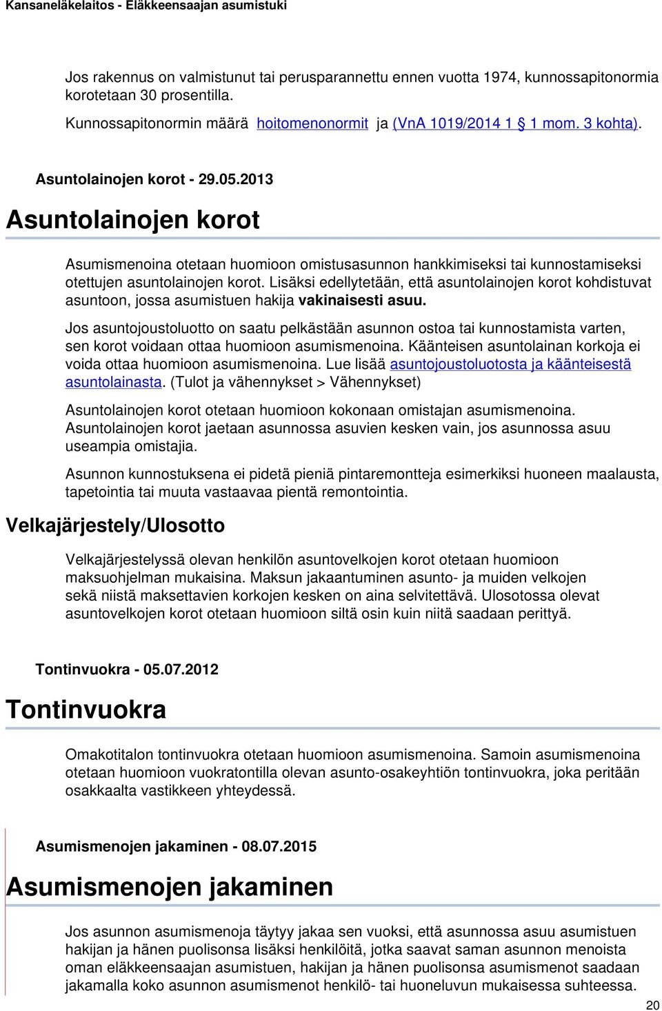 Lisäksi edellytetään, että asuntolainojen korot kohdistuvat asuntoon, jossa asumistuen hakija vakinaisesti asuu.